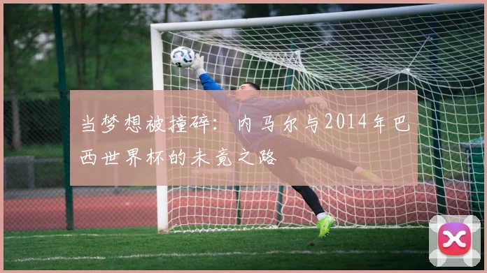 当梦想被撞碎：内马尔与2014年巴西世界杯的未竟之路