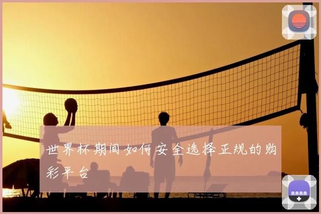 世界杯期间如何安全选择正规的购彩平台